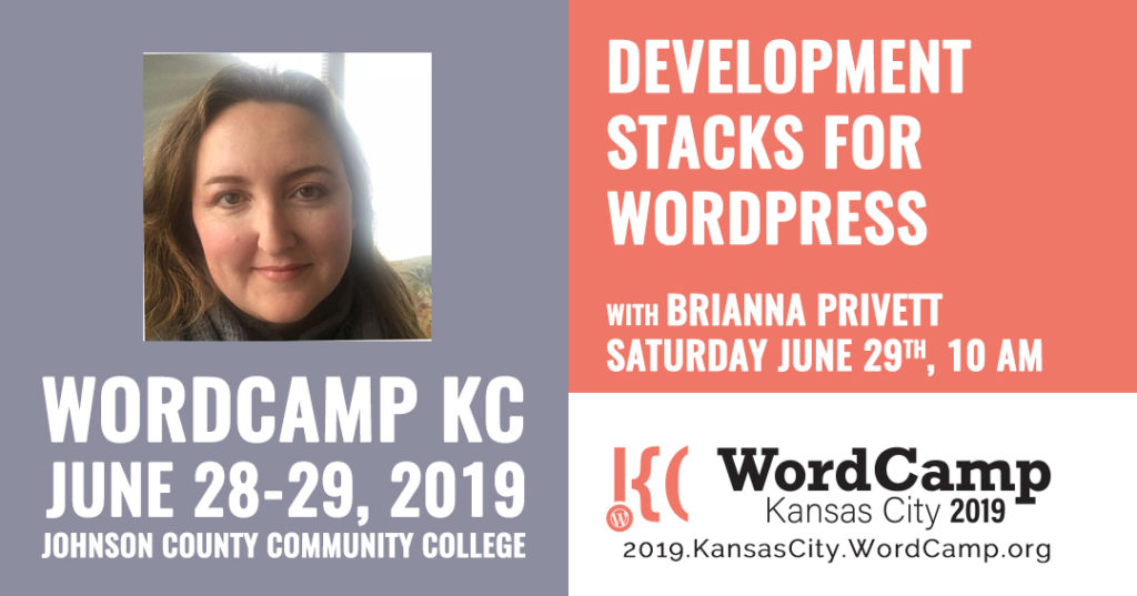 Announcement graphic for WordCamp KC 2019 with a photo of Brianna Privett and text that reads "WordCamp KC June 28-29, 2019 Johnson County Community College" on the left on a grey background, and on the right on a salmon pink background "Development Stacks for WordPress with Brianna Privett Saturday June 29th 10am"